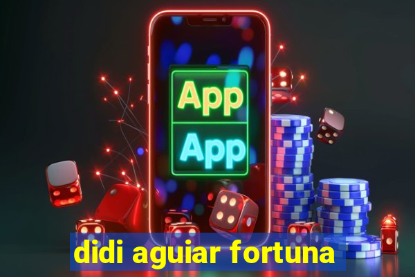 didi aguiar fortuna